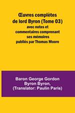 ¿uvres complètes de lord Byron (Tome 03); avec notes et commentaires comprenant ses mémoires publiés par Thomas Moore af Baron George Byron