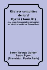 ¿uvres complètes de lord Byron (Tome 01); avec notes et commentaires, comprenant ses mémoires publiés par Thomas Moore af Baron George Byron