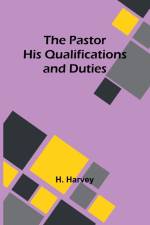 The Pastor His Qualifications and Duties af H. Harvey
