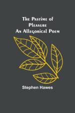 The Pastime of Pleasure An Allegorical Poem af Stephen Hawes