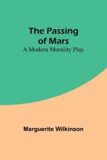 The Passing of Mars A Modern Morality Play af Marguerite Wilkinson