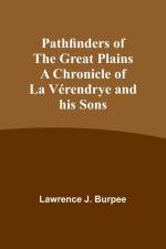 Pathfinders of the Great Plains A Chronicle of La Vérendrye and his Sons af Lawrence Burpee