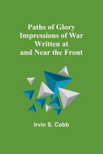 Paths of Glory Impressions of War Written at and Near the Front af Irvin Cobb