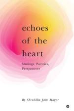 Echoes of the Heart: Musings, Poetries, Perspectives af Shraddha Jain Magar