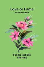 Love or Fame; and Other Poems af Fannie Isabelle Sherrick