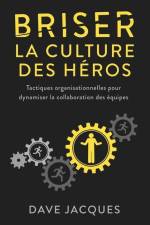 Briser la culture des héros: Tactiques organisationnelles pour dynamiser la collaboration des équipes af Dave Jacques