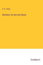 Dentistry: Its Use and Abuse af G. H. Jones