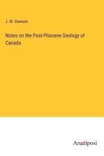 Notes on the Post-Pliocene Geology of Canada af J. W. Dawson