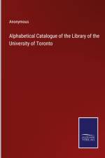 Alphabetical Catalogue of the Library of the University of Toronto af Anonymous