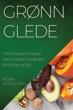 Grønn Glede Plantebasert Kokebok af Nora Berglund