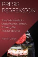 Presis Perfeksjon Sous Vide Kokebok af Henrik Olsen