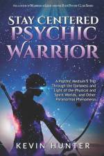 Stay Centered Psychic Warrior: A Psychic Medium's Trip Through the Darkness and Light of the Physical and Spirit Worlds, and Other Paranormal Phenome af Kevin Hunter