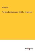The New Dominion as a Field for Emigration af Anonymous