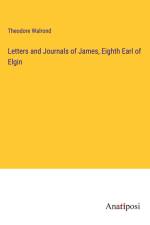 Letters and Journals of James, Eighth Earl of Elgin af Theodore Walrond