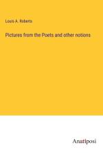 Pictures from the Poets and other notions af Louis A. Roberts