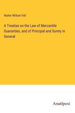 A Treatise on the Law of Mercantile Guaranties, and of Principal and Surety in General af Walter William Fell