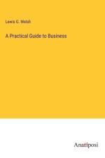 A Practical Guide to Business af Lewis G. Welsh