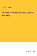 The Elements of Theoretical and Descriptive Astronomy af Charles J. White