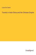 Travels in Indo-China and the Chinese Empire af Louis De Carne
