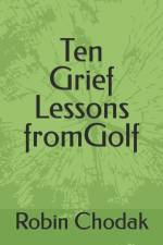 Ten Grief Lessons from Golf af Robin Chodak