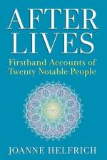 Afterlives: Firsthand Accounts of Twenty Notable People af Joanne Helfrich
