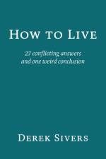 How to Live: 27 conflicting answers and one weird conclusion af Derek Sivers