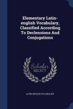 Elementary Latin-english Vocabulary, Classified According To Declensions And Conjugations af Latin-English Vocabulary
