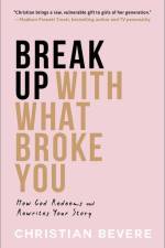 Break Up with What Broke You - How God Redeems and Rewrites Your Story af Christian Bevere