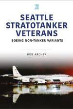 Seattle Stratotanker Veterans: Boeing Non-Tanker Variants af Bob Archer