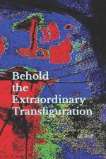 Behold the Extraordinary Transfiguration: of Ourselves af Ae Reiff