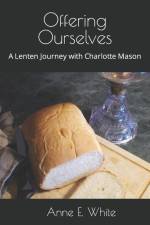Offering Ourselves: A Lenten Journey with Charlotte Mason af Anne E. White