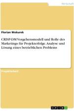 CRISP-DM Vorgehensmodell und Rolle des Marketings für Projekterfolge. Analyse und Lösung eines betrieblichen Problems af Florian Wokurek