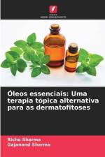 Óleos essenciais: Uma terapia tópica alternativa para as dermatofitoses af Richa Sharma