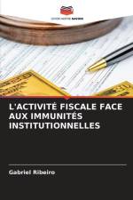 L'ACTIVITÉ FISCALE FACE AUX IMMUNITÉS INSTITUTIONNELLES af Gabriel Ribeiro