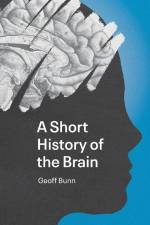A Short History of the Brain af Geoff Bunn