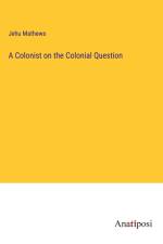 A Colonist on the Colonial Question af Jehu Mathews