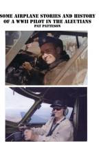 Some Airplane Stories and History of a WWII Pilot in the Aleutians af Pat Patteson