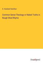 Common Sense Theology or Naked Truths in Rough Shod Rhyme af D. Howland Hamilton