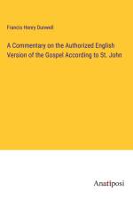 A Commentary on the Authorized English Version of the Gospel According to St. John af Francis Henry Dunwell
