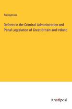 Defects in the Criminal Administration and Penal Legislation of Great Britain and Ireland af Anonymous