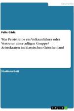 War Peisistratos ein Volksanführer oder Vertreter einer adligen Gruppe? Aristokraten im klassischen Griechenland af Felix Gade