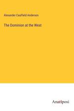 The Dominion at the West af Alexander Caulfield Anderson