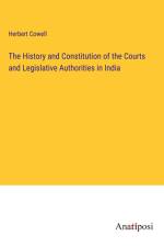 The History and Constitution of the Courts and Legislative Authorities in India
