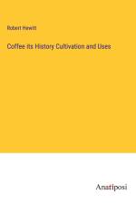 Coffee its History Cultivation and Uses af Robert Hewitt