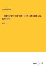 The Dramatic Works of the Celebrated Mrs. Centlivre af Anonymous