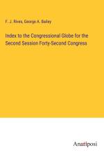 Index to the Congressional Globe for the Second Session Forty-Second Congress af F. J. Rives