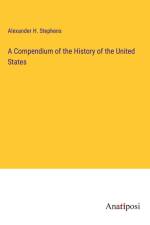 A Compendium of the History of the United States af Alexander H. Stephens