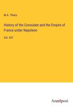 History of the Consulate and the Empire of France under Napoleon