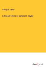 Life and Times of James B. Taylor af George B. Taylor