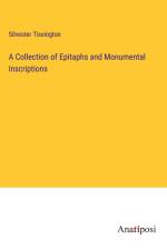 A Collection of Epitaphs and Monumental Inscriptions af Silvester Tissington